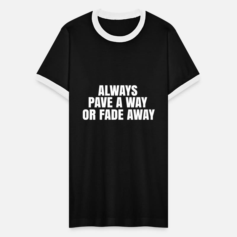 Always pave a way or fade away