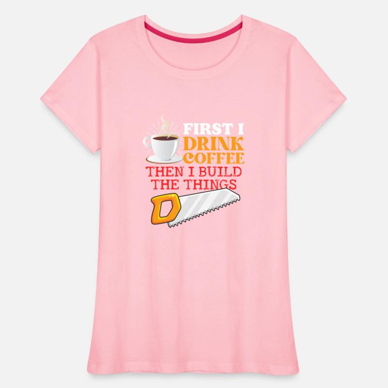 Carpentry First I Drink Coffee Then I Build Things