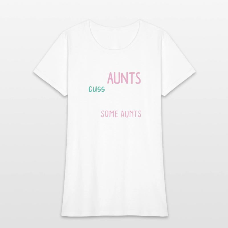 Crazy Aunt Some Aunts Cuss Too Much Its Me Im Some