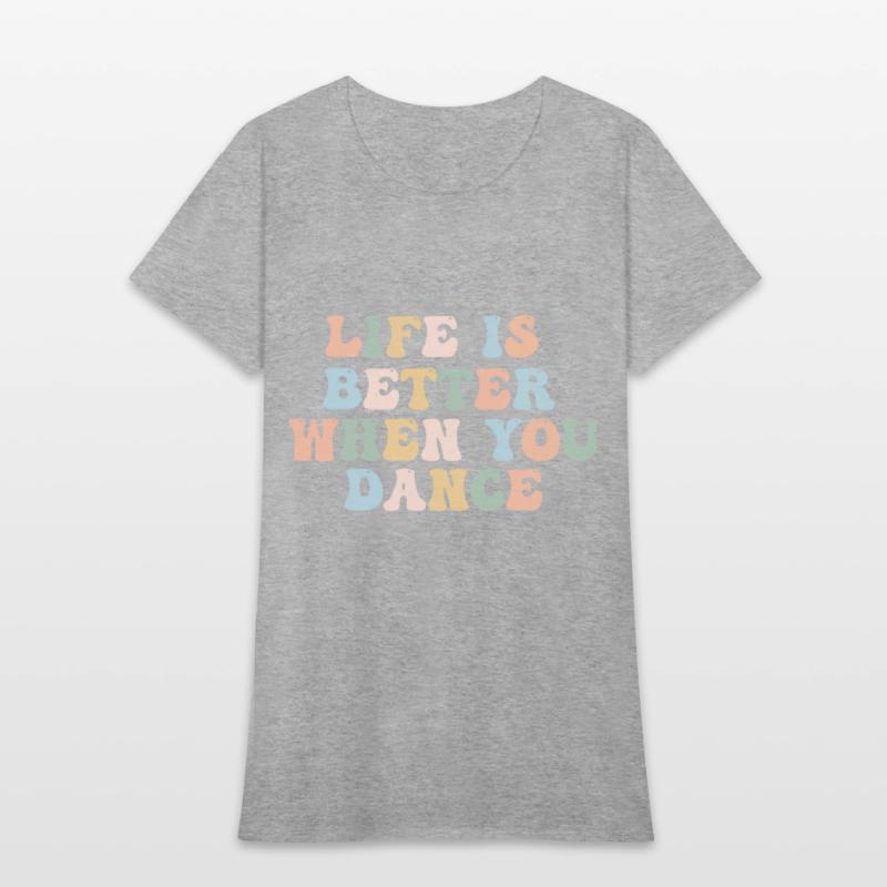 Dance Shirt Life Is Better When You Dance Fun Tee